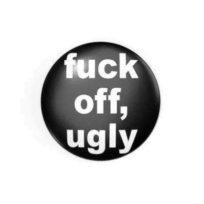 fuck off, ugly - 2,3 cm - Anstecker / Button